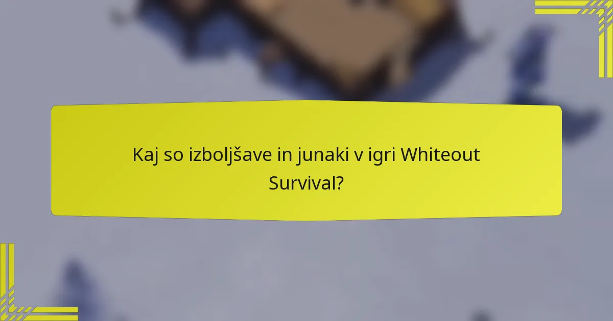 Kaj so izboljšave in junaki v igri Whiteout Survival?