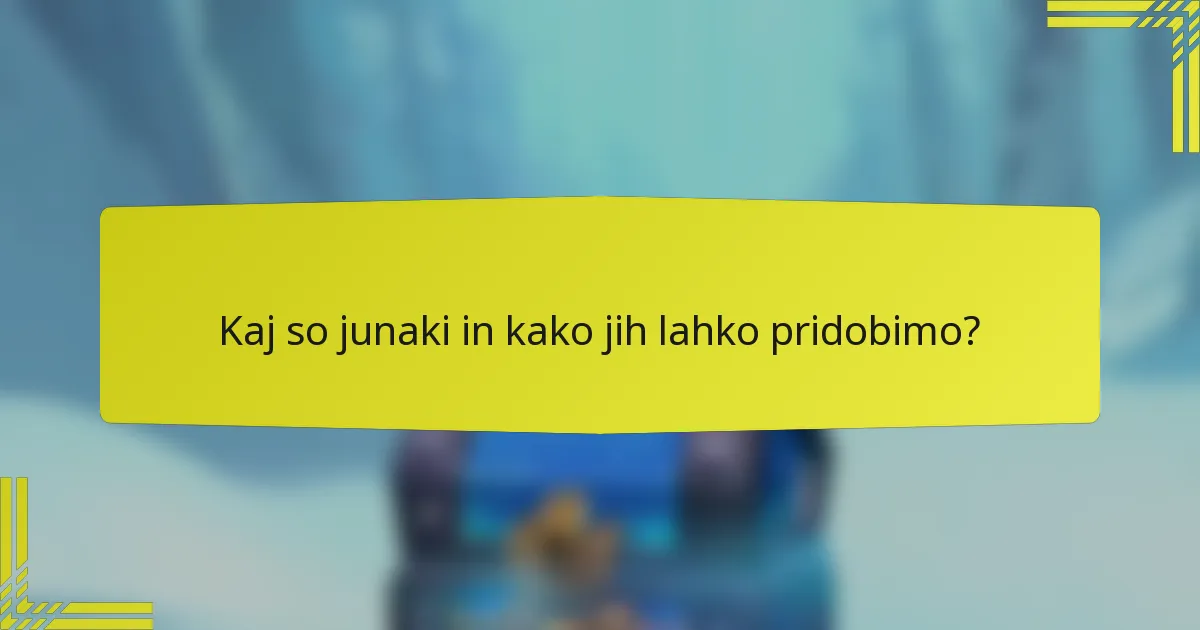 Kaj so junaki in kako jih lahko pridobimo?