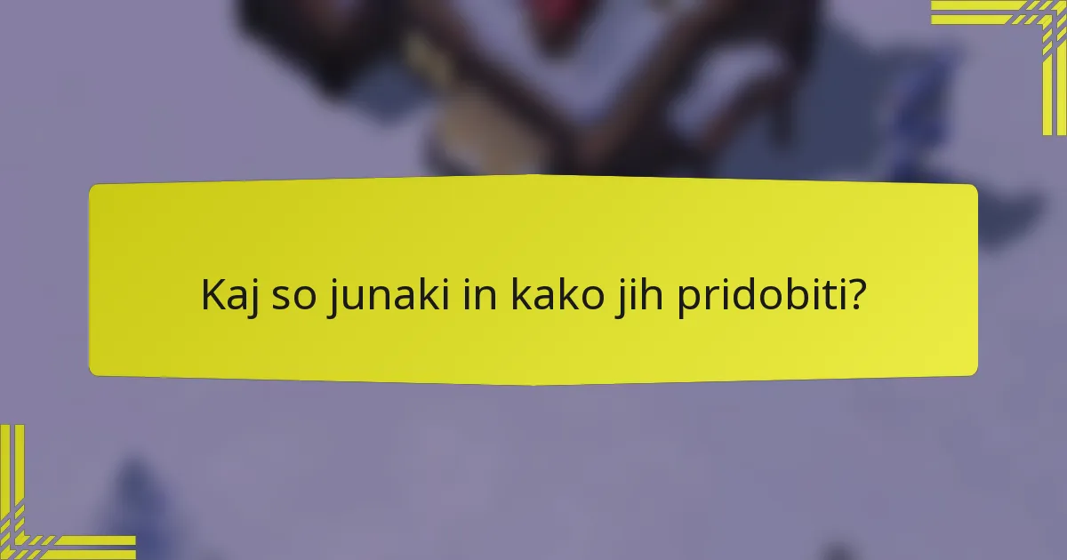 Kaj so junaki in kako jih pridobiti?