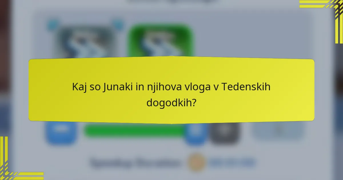 Kaj so Junaki in njihova vloga v Tedenskih dogodkih?