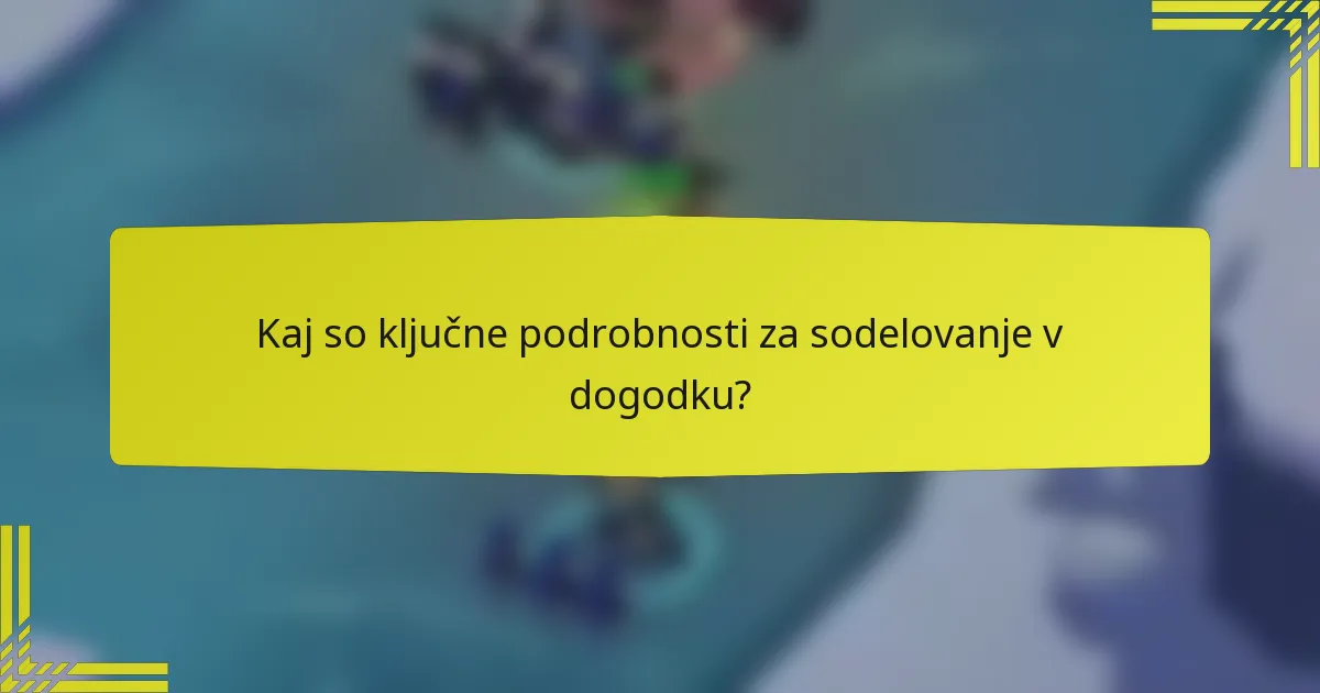 Kaj so ključne podrobnosti za sodelovanje v dogodku?