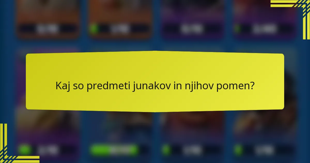 Kaj so predmeti junakov in njihov pomen?