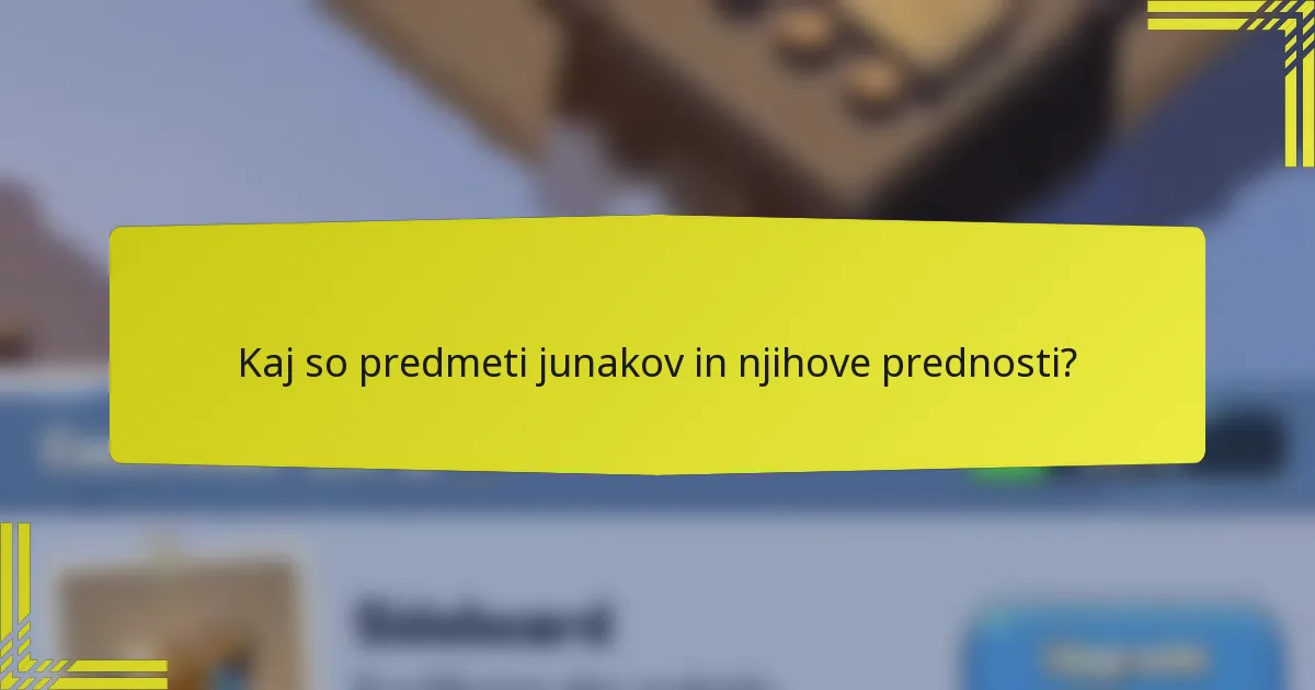 Kaj so predmeti junakov in njihove prednosti?