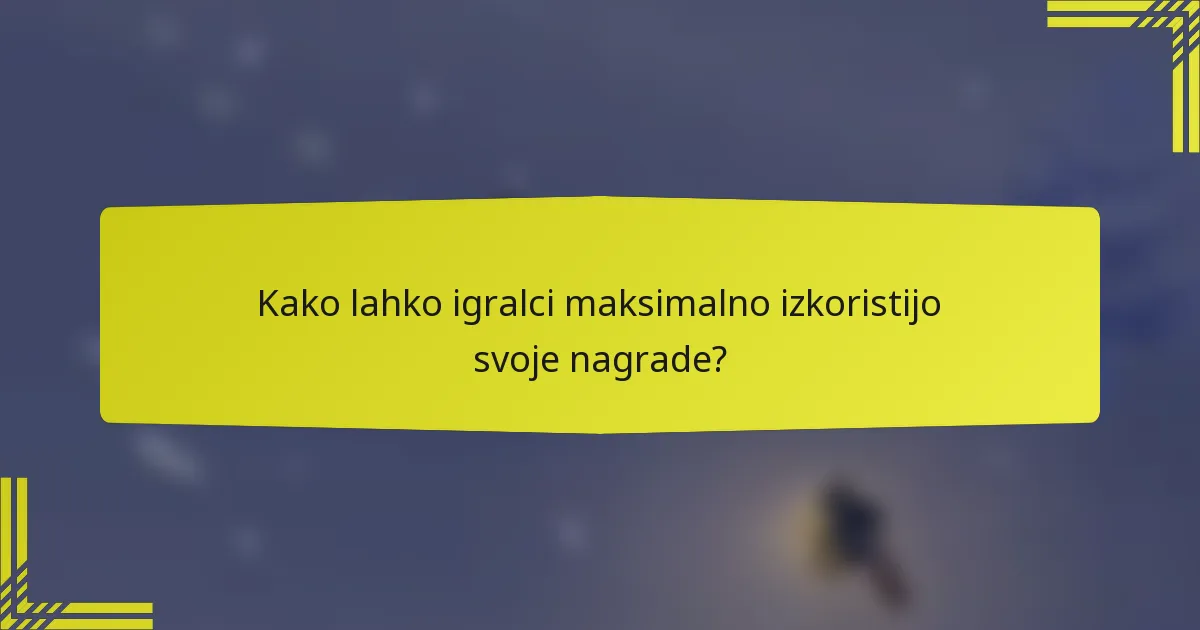 Kako lahko igralci maksimalno izkoristijo svoje nagrade?