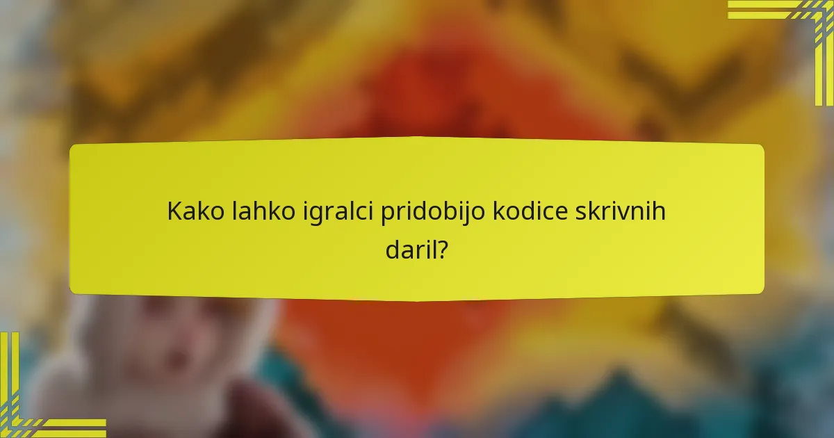 Kako lahko igralci pridobijo kodice skrivnih daril?