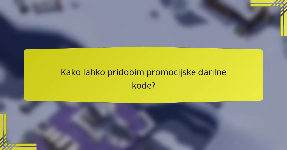 Kako lahko pridobim promocijske darilne kode?