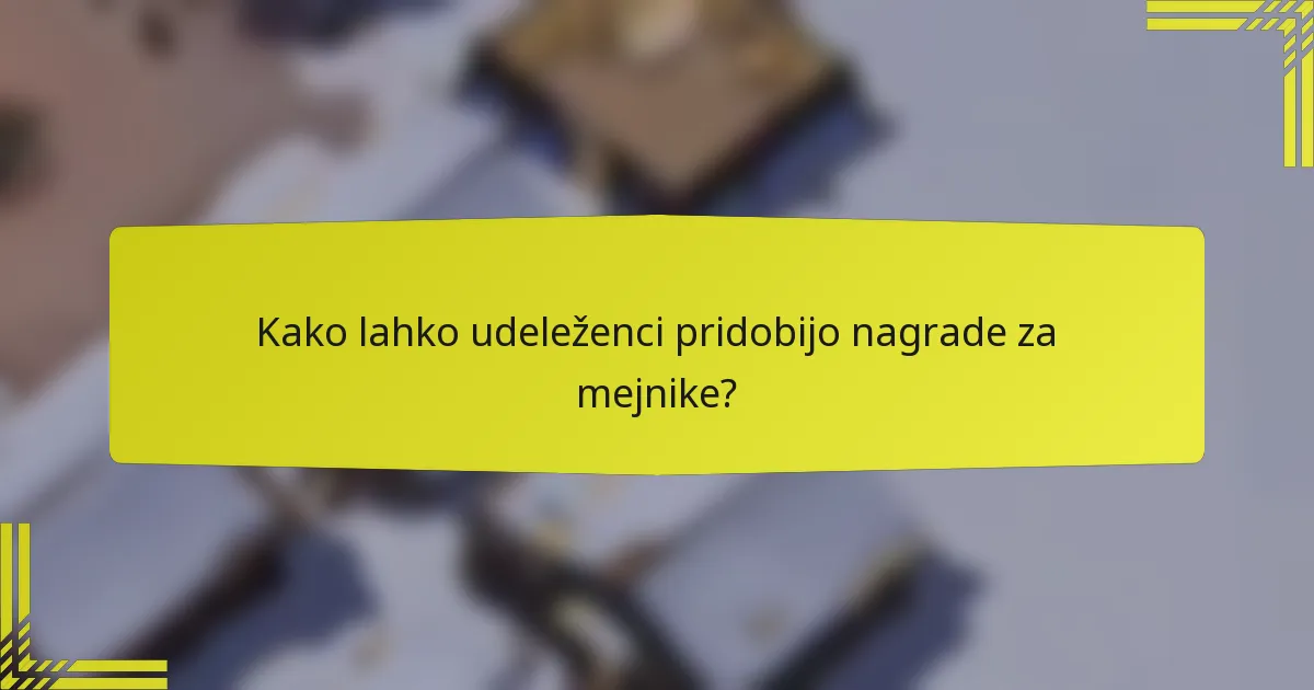 Kako lahko udeleženci pridobijo nagrade za mejnike?