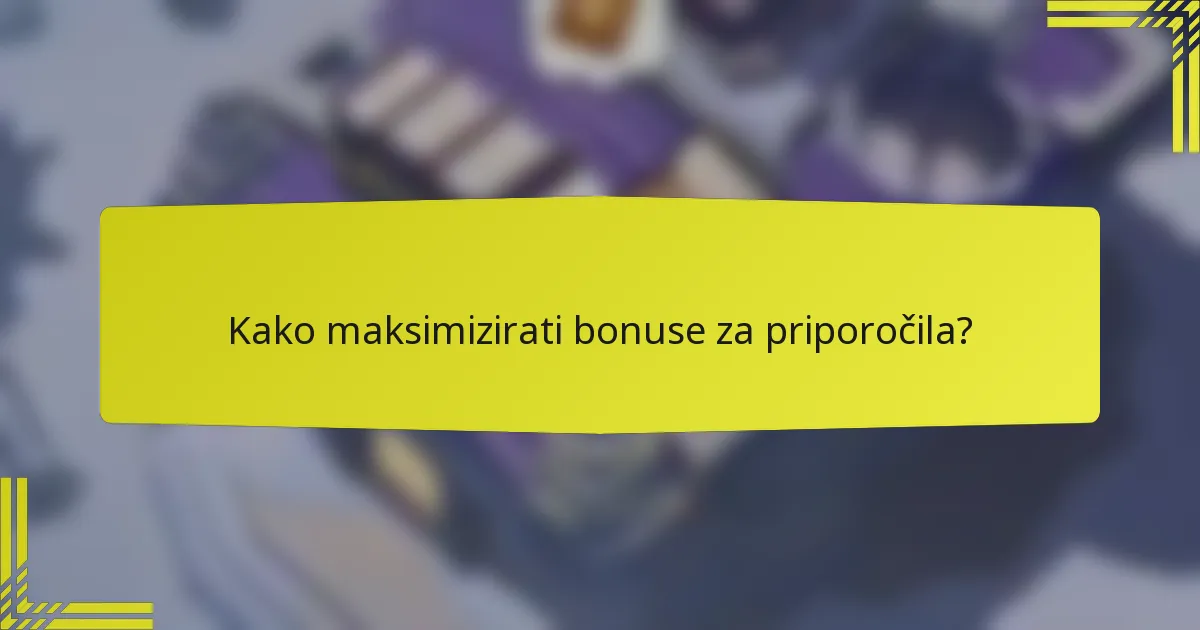 Kako maksimizirati bonuse za priporočila?