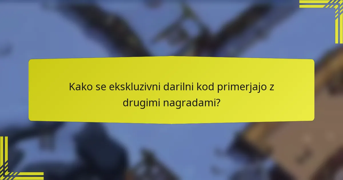Kako se ekskluzivni darilni kod primerjajo z drugimi nagradami?