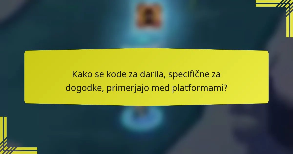 Kako se kode za darila, specifične za dogodke, primerjajo med platformami?