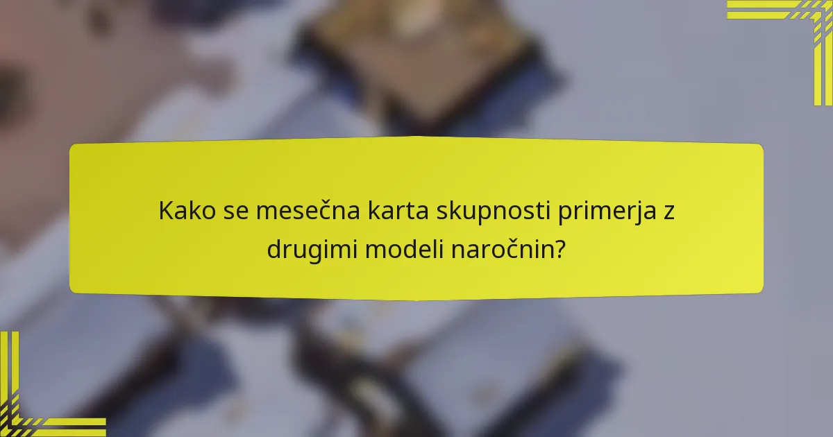 Kako se mesečna karta skupnosti primerja z drugimi modeli naročnin?