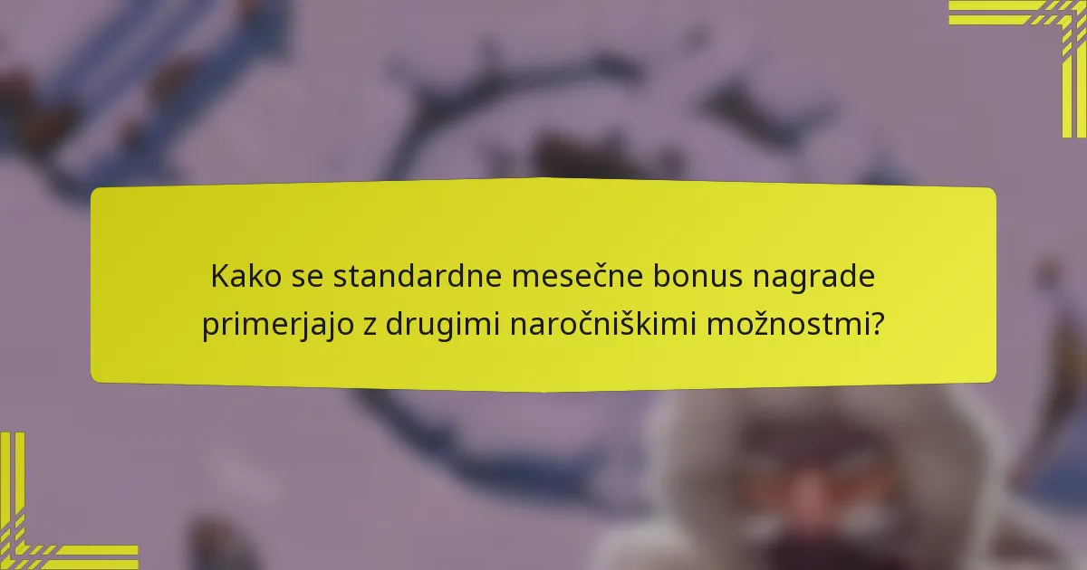Kako se standardne mesečne bonus nagrade primerjajo z drugimi naročniškimi možnostmi?