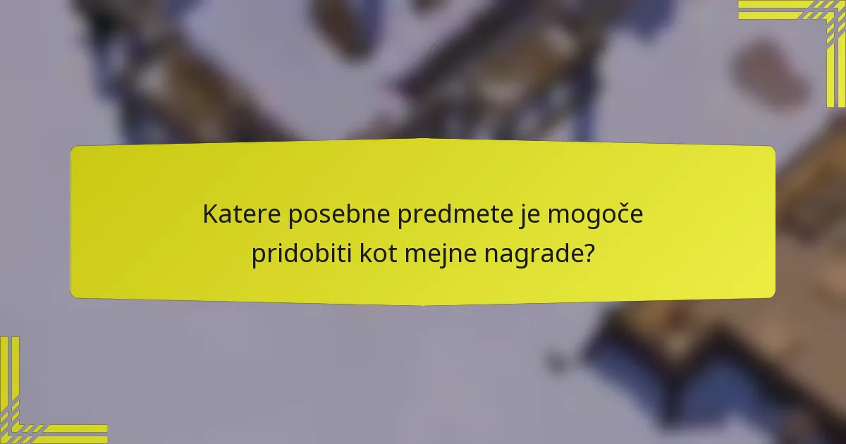 Katere posebne predmete je mogoče pridobiti kot mejne nagrade?