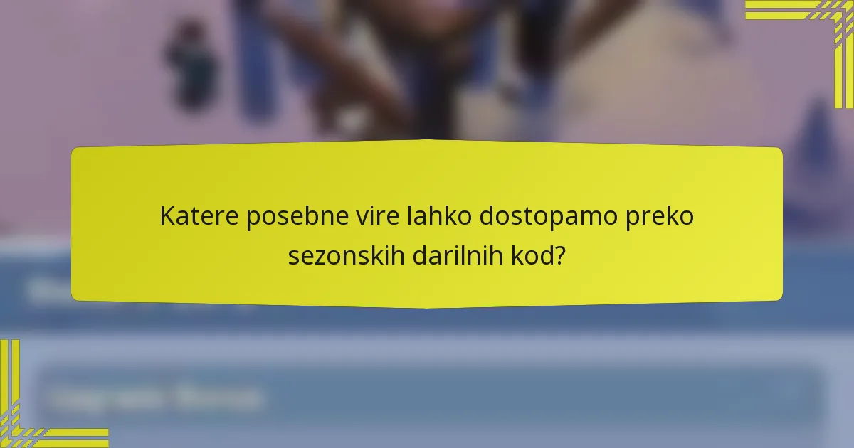 Katere posebne vire lahko dostopamo preko sezonskih darilnih kod?