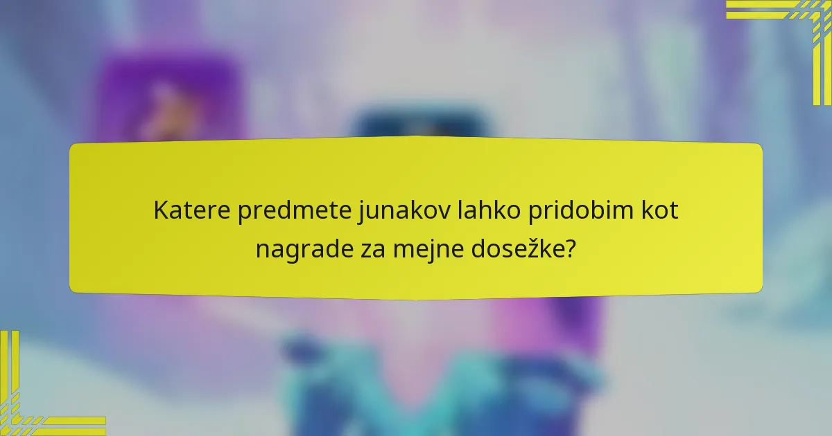 Katere predmete junakov lahko pridobim kot nagrade za mejne dosežke?