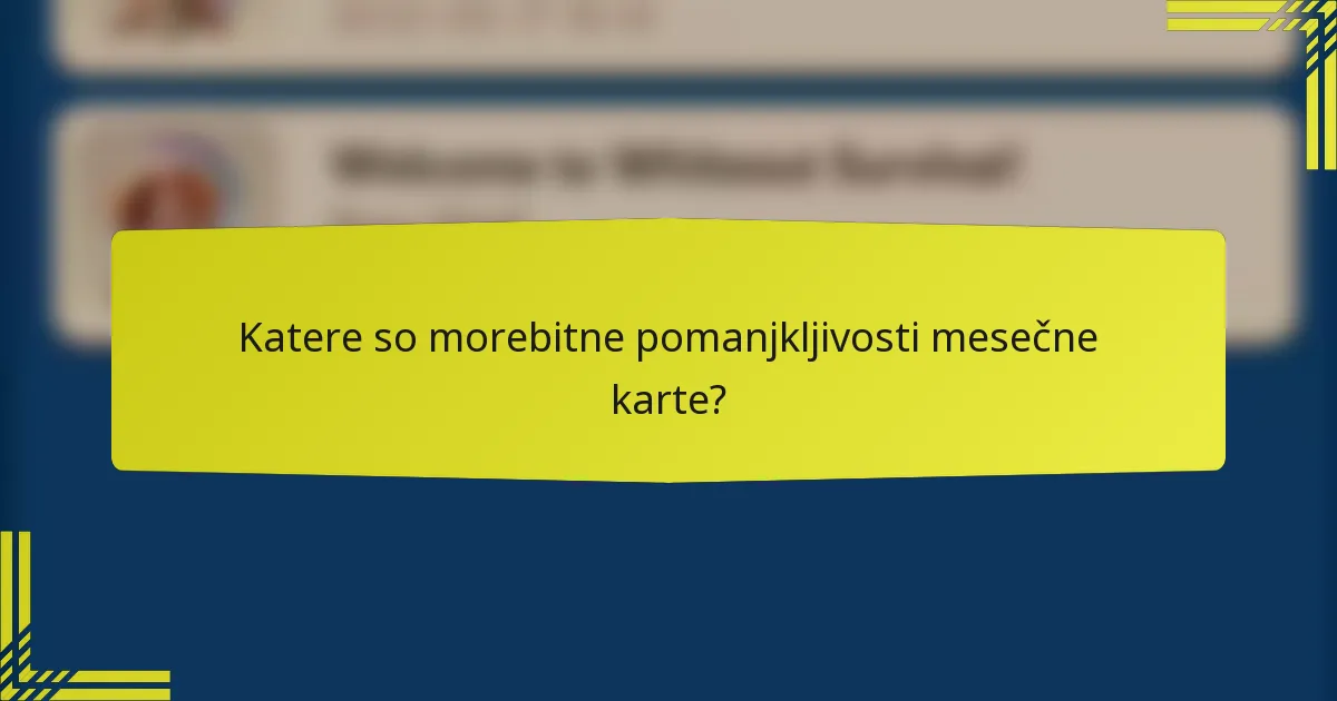 Katere so morebitne pomanjkljivosti mesečne karte?