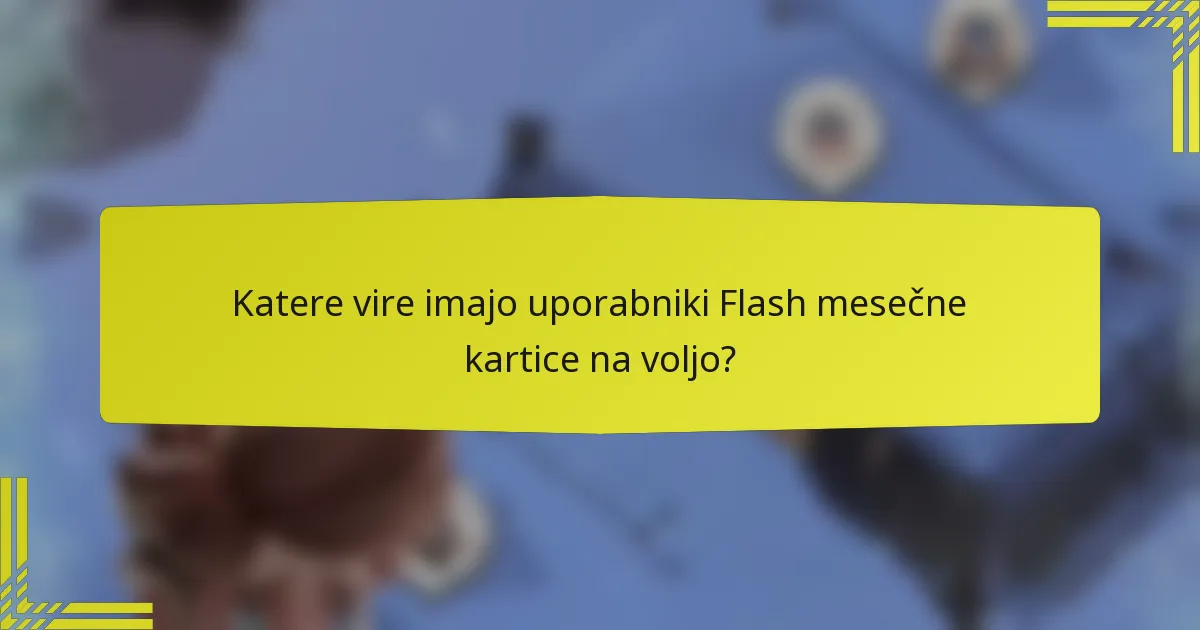 Katere vire imajo uporabniki Flash mesečne kartice na voljo?