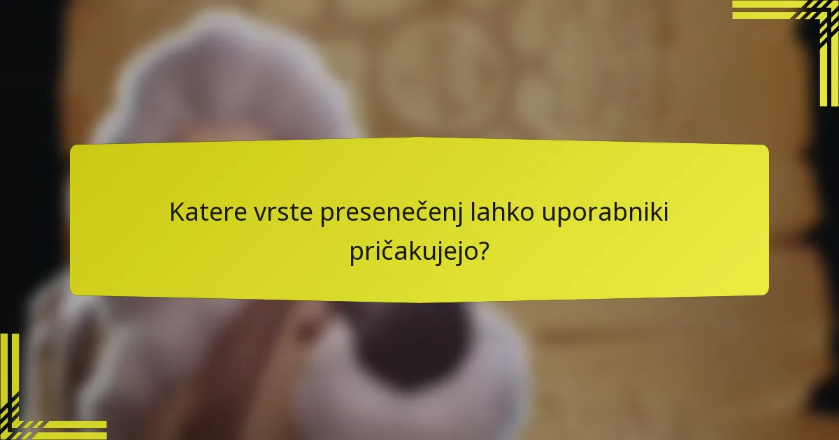Katere vrste presenečenj lahko uporabniki pričakujejo?