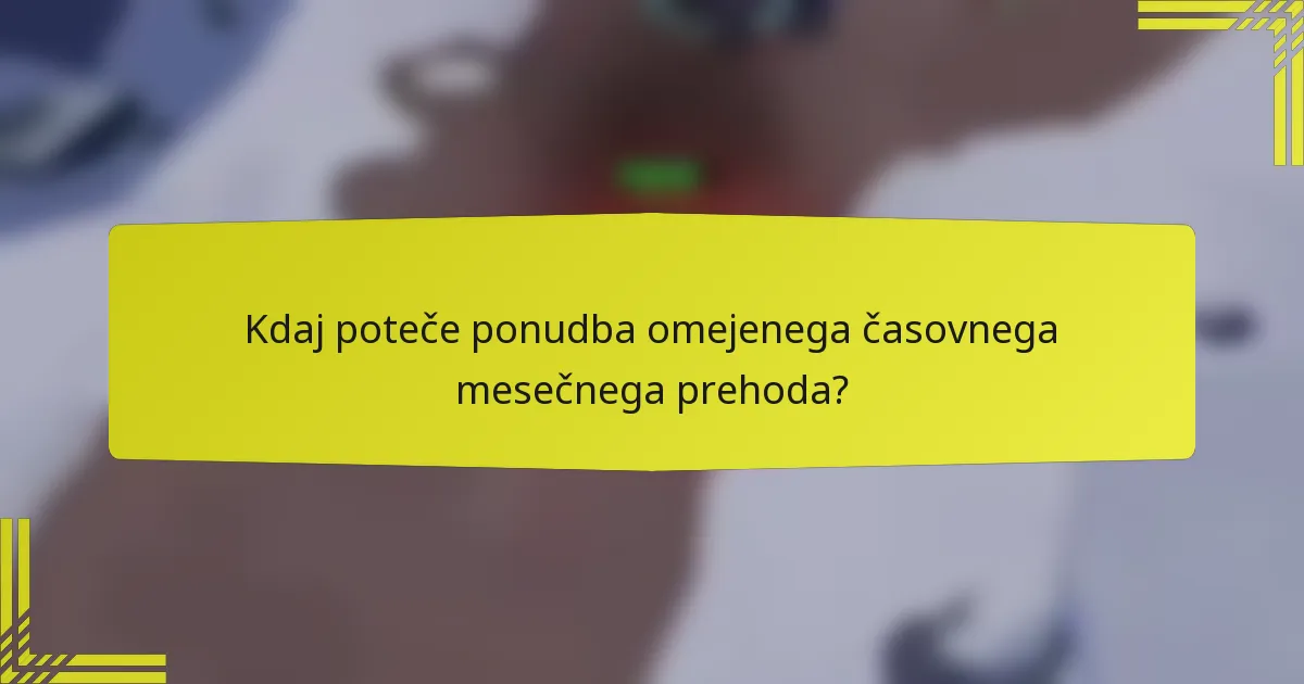 Kdaj poteče ponudba omejenega časovnega mesečnega prehoda?