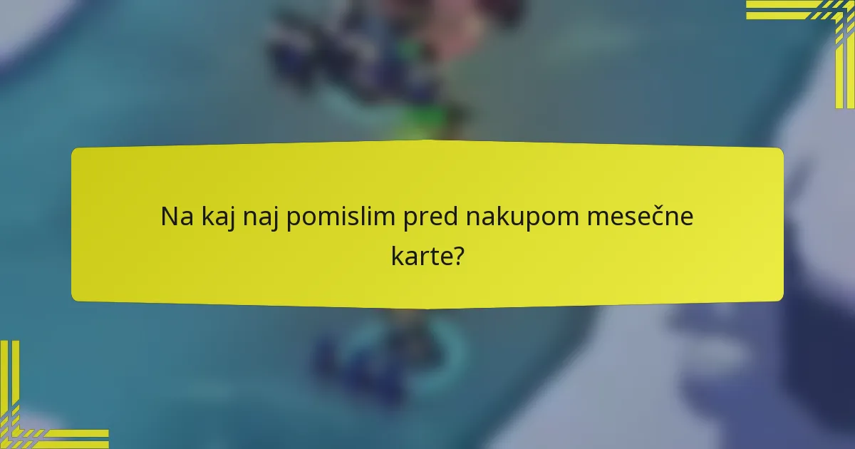 Na kaj naj pomislim pred nakupom mesečne karte?